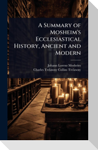 A Summary of Mosheim's Ecclesiastical History, Ancient and Modern