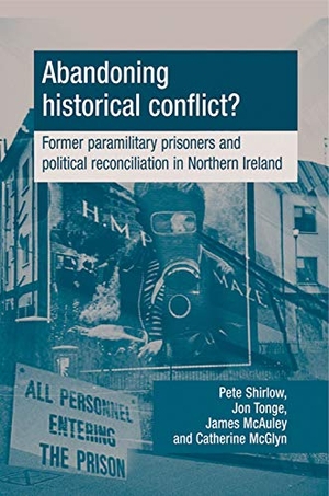 Shirlow, Peter / Tonge, Jon et al. Abandoning Historical Conflict? - Former Political Prisoners and Reconciliation in Northern Ireland. Manchester University Press, 2010.