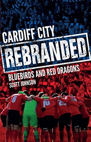 Johnson, Scott. Cardiff City: Rebranded - A Tale of Bluebirds and Red Dragons. Pitch Publishing, 2017.