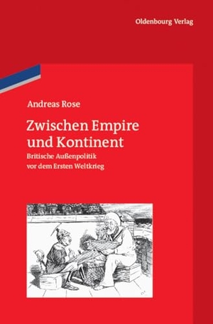 Rose, Andreas. Zwischen Empire und Kontinent - Britische Außenpolitik vor dem Ersten Weltkrieg. De Gruyter Oldenbourg, 2011.