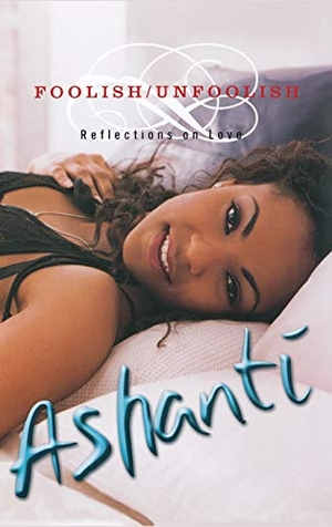 Ashanti. Foolish/Unfoolish - Reflections on Love. Hachette Book Group, 2002.