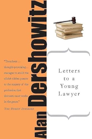 Dershowitz, Alan M.. Letters to a Young Lawyer. Hachette Book Group, 2005.