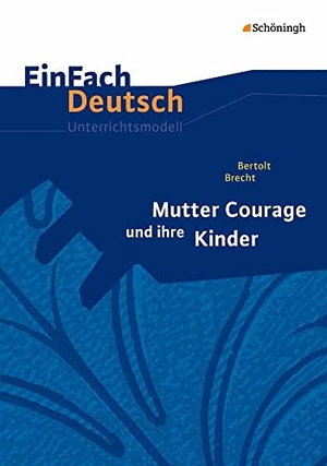 Brecht, Bertolt / Christine Mersiowsky. Mutter Courage und ihre Kinder. EinFach Deutsch Unterrichtsmodelle - Neubearbeitung: Gymnasiale Oberstufe. Schoeningh Verlag, 2014.