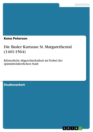 Peterson, Keno. Die Basler Kartause St. Margarethental (1401-1564) - Klösterliche Abgeschiedenheit im Trubel der spätmittelalterlichen Stadt. GRIN Verlag, 2012.
