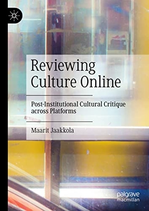 Jaakkola, Maarit. Reviewing Culture Online - Post-Institutional Cultural Critique across Platforms. Springer International Publishing, 2021.