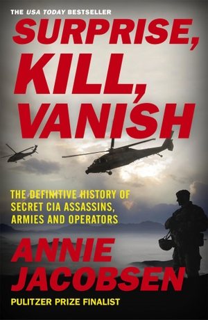 Jacobsen, Annie. Surprise, Kill, Vanish - The Definitive History of Secret CIA  Assassins, Armies and Operators. Hodder And Stoughton Ltd., 2020.