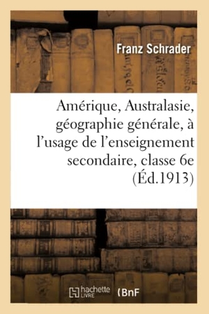 Schrader, Franz / Louis Gallouédec. Amérique, Australasie, géographie générale, à l'usage de l'enseignement secondaire, classe de 6e. Hachette Livre, 2020.