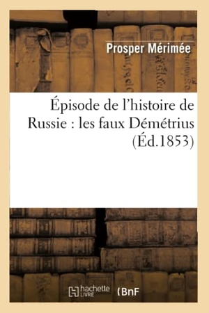 Mérimée, Prosper. Épisode de l'histoire de Russie - les faux Démétrius (Éd.1853). Hachette Livre, 2022.