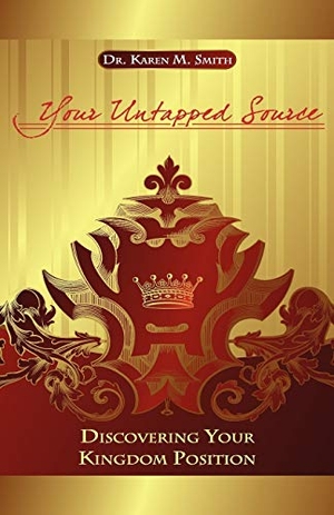 Smith, Karen M.. Your Untapped Source - Discovering Your Kingdom Position. Faith Books and More, 2012.