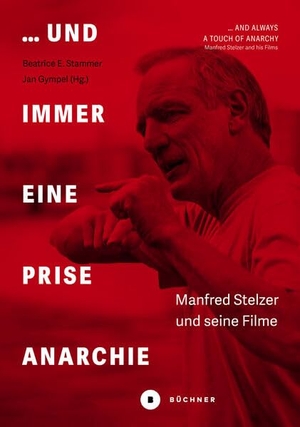 Stammer, Beatrice E. / Jan Gympel (Hrsg.). ... und immer eine Prise Anarchie / ... and always a Touch of Anarchy - Manfred Stelzer und seine Filme / Manfred Stelzer and his Films. Büchner-Verlag, 2024.
