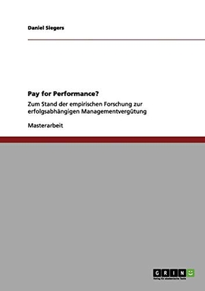 Siegers, Daniel. Pay for Performance? - Zum Stand der empirischen Forschung zur erfolgsabhängigen Managementvergütung. GRIN Publishing, 2012.