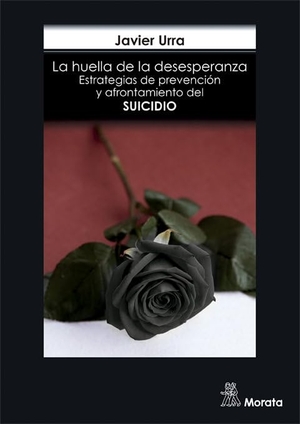 Urra, Javier. La huella de la desesperanza : estrategias de prevención y afrontamiento del suicidio. Ediciones Morata, S.L., 2019.