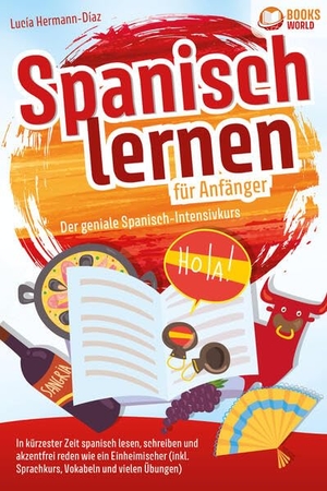 Herrmann-Diaz, Lucia. Spanisch lernen für Anfänger - Der geniale Spanisch-Intensivkurs: In kürzester Zeit spanisch lesen, schreiben und akzentfrei reden wie ein Einheimischer (inkl. Sprachkurs, Vokabeln & vielen Übungen). EoB, 2023.