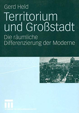 Gerd Held. Territorium und Großstadt - Die räumliche Differenzierung der Moderne. VS Verlag für Sozialwissenschaften, 2005.