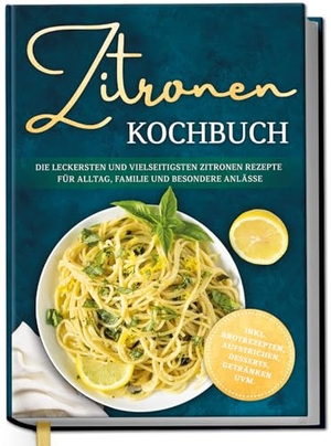 Heikens, Lorina. Zitronen Kochbuch: Die leckersten und vielseitigsten Zitronen Rezepte für Alltag, Familie und besondere Anlässe - inkl. Brotrezepten, Aufstrichen, Desserts, Getränken uvm.. Edition Lunerion, 2026.
