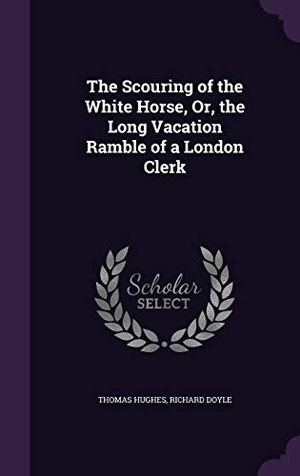 Hughes, Thomas / Richard Doyle. The Scouring of the White Horse, Or, the Long Vacation Ramble of a London Clerk. Touchladybirdlucky Studios, 2015.
