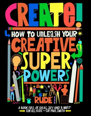 Rude. Create! How to unleash your creative superpowers. Hachette Children's Group, 2025.