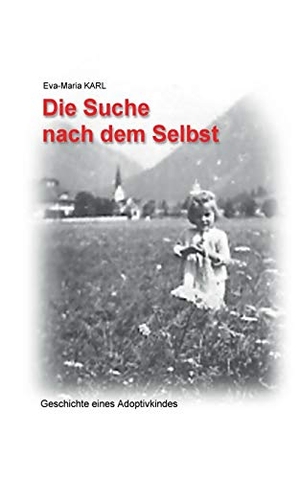 Karl, Eva-Maria. Die Suche nach dem Selbst - Geschichte eines Adoptivkindes. Books on Demand, 2015.