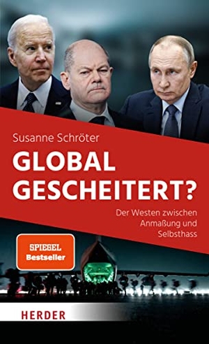 Schröter, Susanne. Global gescheitert? - Der Westen zwischen Anmaßung und Selbsthass. Herder Verlag GmbH, 2022.