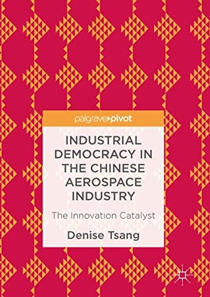 Tsang, Denise. Industrial Democracy in the Chinese Aerospace Industry - The Innovation Catalyst. Palgrave Macmillan UK, 2021.
