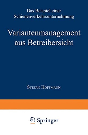 Hoffmann, Stefan. Variantenmanagement aus Betreibersicht - Das Beispiel einer Schienenverkehrsunternehmung. Deutscher Universitätsverlag, 2000.