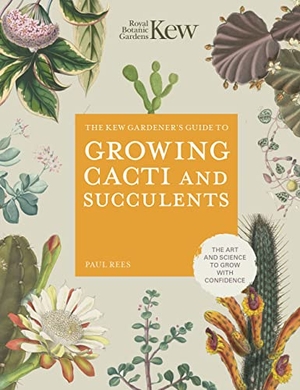 Rees, Paul / Royal Botanic Gardens Kew. The Kew Gardener's Guide to Growing Cacti and Succulents - The Art and Science to Grow with Confidence. Quarto Publishing PLC, 2023.