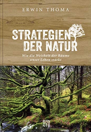 Thoma, Erwin. Strategien der Natur - Wie die Weisheit der Bäume unser Leben stärkt. Benevento, 2019.