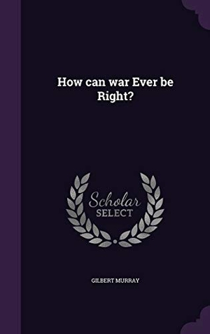 Murray, Gilbert. How can war Ever be Right?. Touchladybirdlucky Studios, 2016.