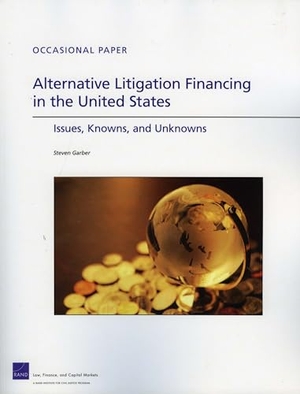 Garber, Steven. Alternative Litigation Financing in the United States - Issues, Knowns, and Unknowns. RAND Corporation, 2010.