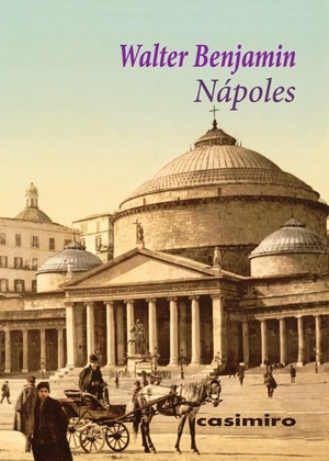 Benjamin, Walter / Francisco Uzcanga Meinecke. Nápoles. Casimiro Libros, 2019.