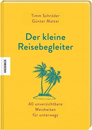 Mattei, Günter / Timm Schröder. Der kleine Reisebegleiter - 40 unverzichtbare Weisheiten für unterwegs. Knesebeck Von Dem GmbH, 2022.