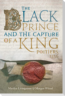 The Black Prince and the Capture of a King: Poitiers 1356