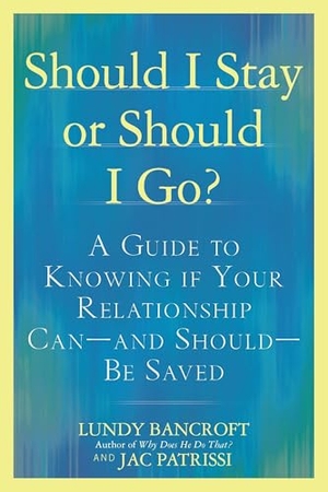 Patrissi, Jac / Lundy Bancroft. Should I Stay or Should I Go? - A Guide to Sorting out Whether Your Relationship Can-and Should-be Saved. Penguin Putnam Inc, 2011.