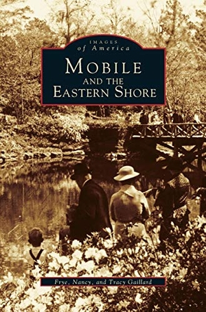 Gaillard, Frye / Gaillard, Nancy et al. Mobile and the Eastern Shore. Arcadia Publishing Library Editions, 2003.
