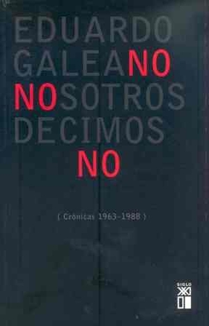 Galeano, Eduardo. Nosotros decimos no : crónicas (1963-1988). Siglo XXI de España Editores, S.A., 1989.