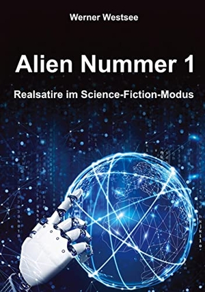 Westsee, Werner. Alien Nummer 1 - Realsatire im Science-Fiction-Modus. tredition, 2021.