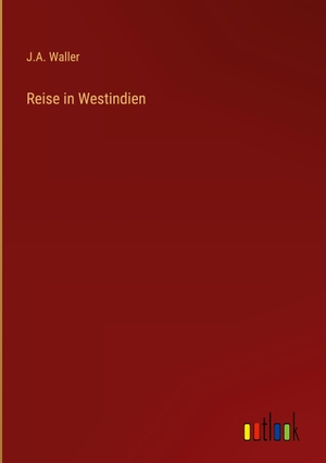 Waller, J. A.. Reise in Westindien. Outlook Verlag, 2022.