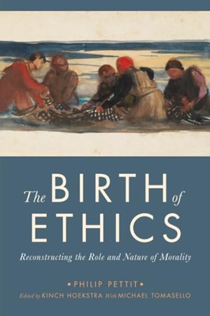 Pettit, Philip. The Birth of Ethics. Oxford University Press, 2020.