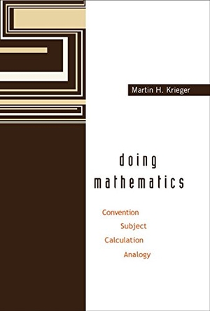 Krieger, Martin H. Doing Mathematics: Convention, Subject, Calculation, Analogy. World Scientific Publishing Company, 2003.