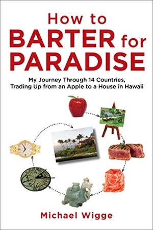 Wigge, Michael. How to Barter for Paradise - My Journey Through 14 Countries, Trading Up from an Apple to a House in Hawaii. Skyhorse Publishing, 2014.