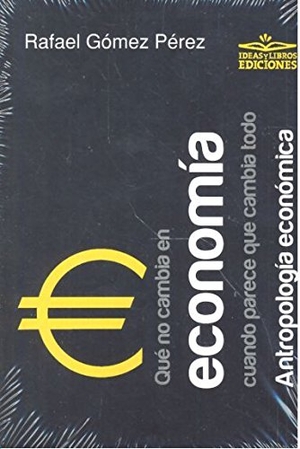 Gómez Pérez, Rafael. Qué no cambia en economía cuando parece que cambia todo : antropología económica. Ideas y Libros. Ediciones, 2017.