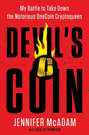 McAdam, Jennifer. Devil's Coin - My Battle to Take Down the Notorious OneCoin Cryptoqueen. Harper Collins Publ. USA, 2023.