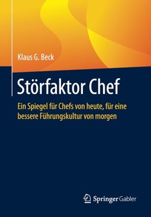 Beck, Klaus G.. Störfaktor Chef - Ein Spiegel für Chefs von heute, für eine bessere Führungskultur von morgen. Springer Fachmedien Wiesbaden, 2021.