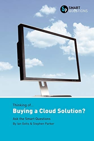 Gotts, Ian / Stephen Jk Parker. Thinking of... Buying a Cloud Solution? Ask the Smart Questions. Smart Questions, 2009.