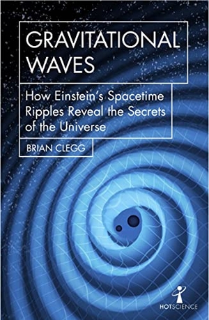 Clegg, Brian. Gravitational Waves - How Einstein's spacetime ripples reveal the secrets of the universe. Icon Books, 2018.