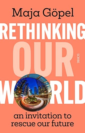 Göpel, Maja. Rethinking Our World - an invitation to rescue our future. Scribe UK, 2023.