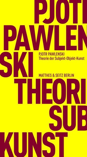 Pawlenski, Pjotr. Theorie der Subjekt-Objekt-Kunst. Matthes & Seitz Verlag, 2026.
