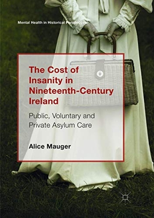 Mauger, Alice. The Cost of Insanity in Nineteenth-Century Ireland - Public, Voluntary and Private Asylum Care. Springer International Publishing, 2019.