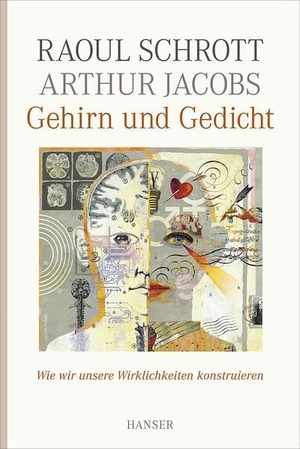 Jacobs, Arthur / Raoul Schrott. Gehirn und Gedicht - Wie wir unsere Wirklichkeiten konstruieren. Carl Hanser Verlag, 2011.