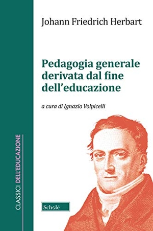 Herbart, Johann Friedrich. Pedagogia generale derivata dal fine dell'educazione. Scholé, 2020.